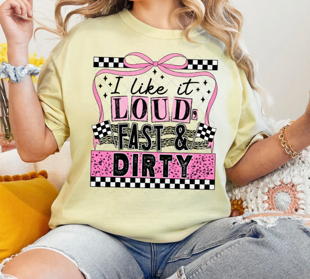 Loud, fast, and Dirty T-Shirt